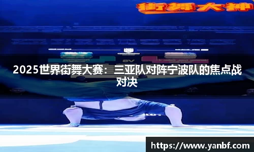 2025世界街舞大赛：三亚队对阵宁波队的焦点战对决
