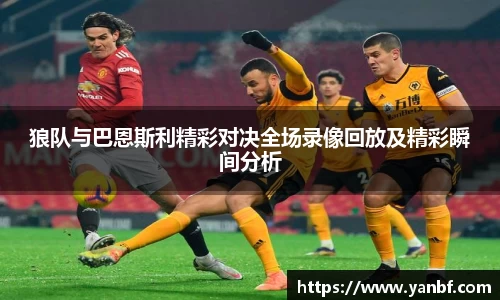 狼队与巴恩斯利精彩对决全场录像回放及精彩瞬间分析